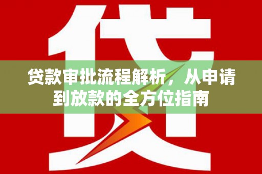 嘉黎贷款审批流程解析，从申请到放款的全方位指南