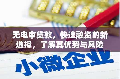 嘉黎无电审贷款，快速融资的新选择，了解其优势与风险
