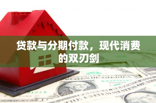 嘉黎贷款与分期付款，现代消费的双刃剑