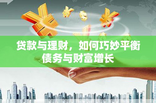 嘉黎贷款与理财，如何巧妙平衡债务与财富增长