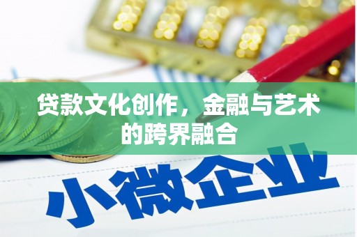 嘉黎贷款文化创作，金融与艺术的跨界融合