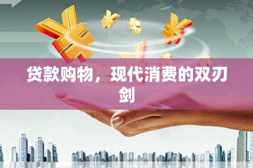 嘉黎贷款购物，现代消费的双刃剑