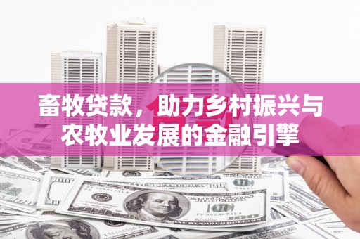 嘉黎畜牧贷款，助力乡村振兴与农牧业发展的金融引擎