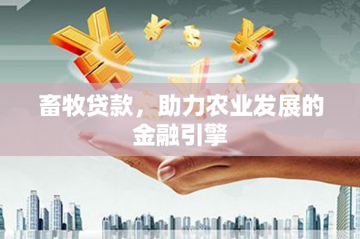 嘉黎畜牧贷款，助力农业发展的金融引擎