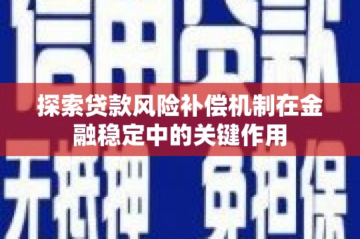 嘉黎探索贷款风险补偿机制在金融稳定中的关键作用