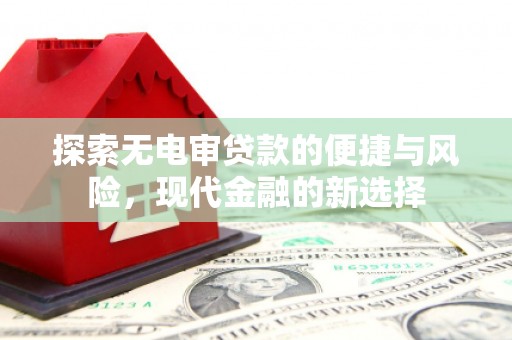 嘉黎探索无电审贷款的便捷与风险，现代金融的新选择