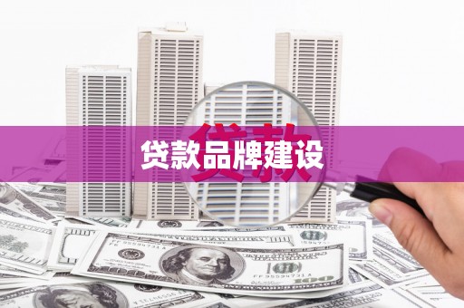 嘉黎贷款品牌建设