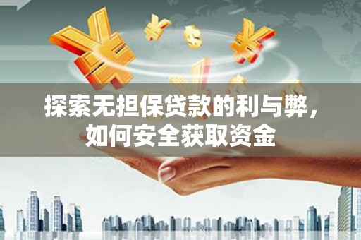 嘉黎探索无担保贷款的利与弊，如何安全获取资金