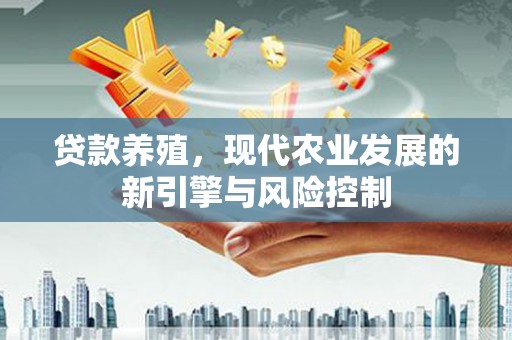 嘉黎贷款养殖，现代农业发展的新引擎与风险控制