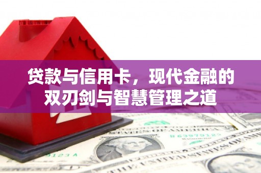 嘉黎贷款与信用卡，现代金融的双刃剑与智慧管理之道