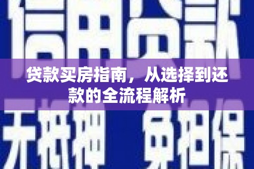 嘉黎贷款买房指南，从选择到还款的全流程解析