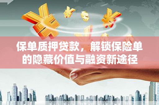 嘉黎保单质押贷款，解锁保险单的隐藏价值与融资新途径