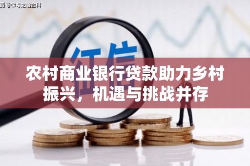 嘉黎农村商业银行贷款助力乡村振兴，机遇与挑战并存
