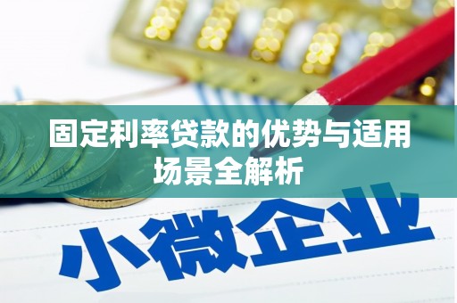 嘉黎固定利率贷款的优势与适用场景全解析