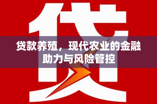 嘉黎贷款养殖，现代农业的金融助力与风险管控