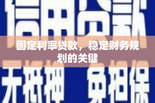 嘉黎固定利率贷款，稳定财务规划的关键