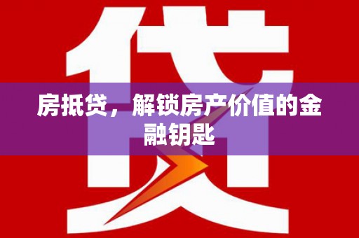 嘉黎房抵贷，解锁房产价值的金融钥匙