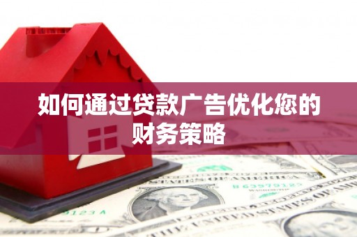 嘉黎如何通过贷款广告优化您的财务策略