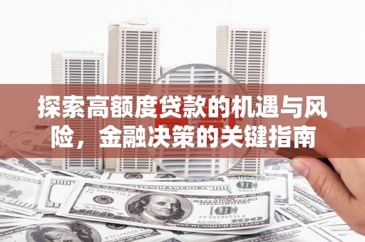 嘉黎探索高额度贷款的机遇与风险，金融决策的关键指南