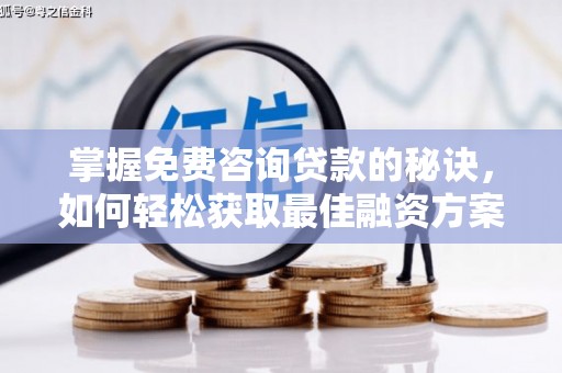 嘉黎掌握免费咨询贷款的秘诀，如何轻松获取最佳融资方案