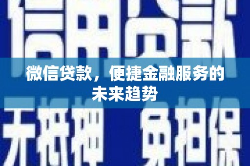 嘉黎微信贷款，便捷金融服务的未来趋势