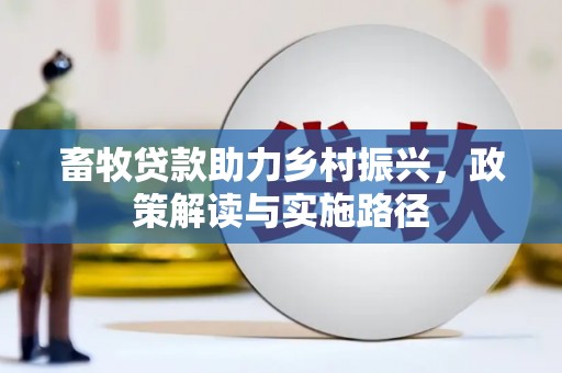 嘉黎畜牧贷款助力乡村振兴，政策解读与实施路径