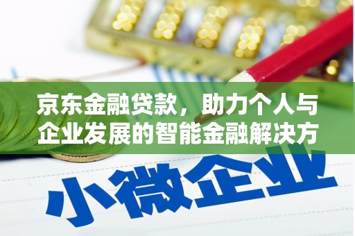 嘉黎京东金融贷款，助力个人与企业发展的智能金融解决方案