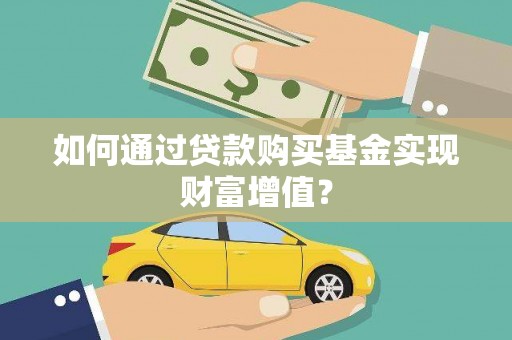 嘉黎如何通过贷款购买基金实现财富增值？