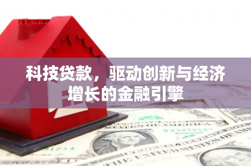 嘉黎科技贷款，驱动创新与经济增长的金融引擎