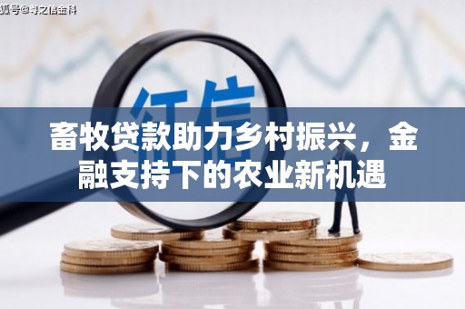 嘉黎畜牧贷款助力乡村振兴，金融支持下的农业新机遇