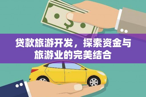 嘉黎贷款旅游开发，探索资金与旅游业的完美结合