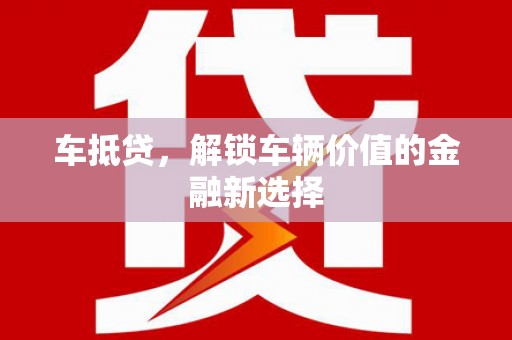 嘉黎车抵贷，解锁车辆价值的金融新选择