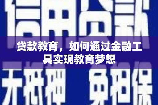 嘉黎贷款教育，如何通过金融工具实现教育梦想
