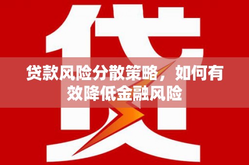 嘉黎贷款风险分散策略，如何有效降低金融风险