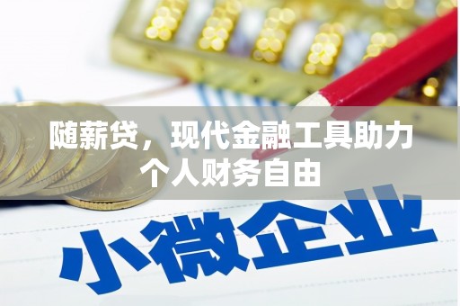 嘉黎随薪贷，现代金融工具助力个人财务自由