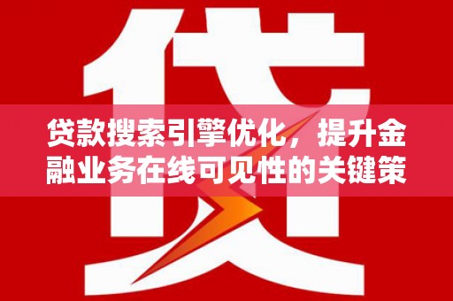 嘉黎贷款搜索引擎优化，提升金融业务在线可见性的关键策略