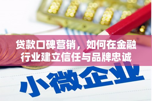 嘉黎贷款口碑营销，如何在金融行业建立信任与品牌忠诚