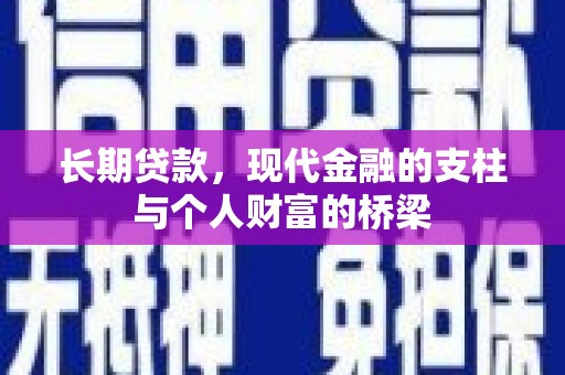 嘉黎长期贷款，现代金融的支柱与个人财富的桥梁