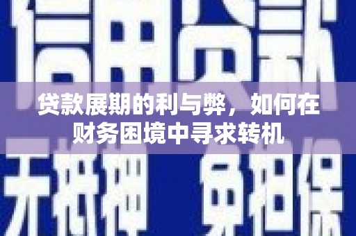 嘉黎贷款展期的利与弊，如何在财务困境中寻求转机