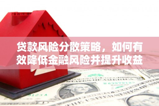 嘉黎贷款风险分散策略，如何有效降低金融风险并提升收益