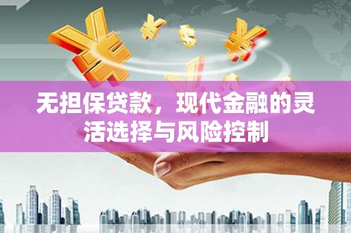 嘉黎无担保贷款，现代金融的灵活选择与风险控制