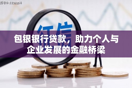 嘉黎包银银行贷款，助力个人与企业发展的金融桥梁