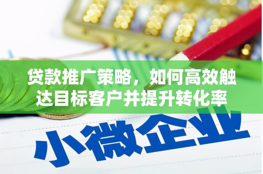 嘉黎贷款推广策略，如何高效触达目标客户并提升转化率