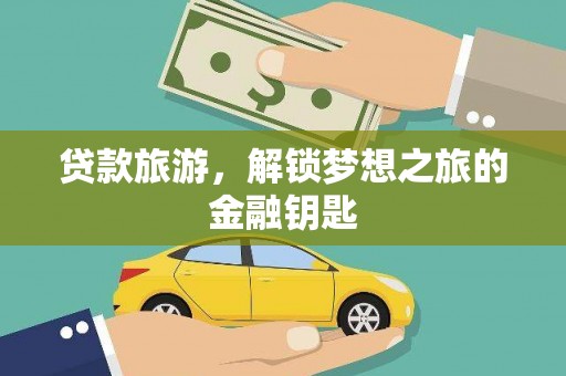 嘉黎贷款旅游，解锁梦想之旅的金融钥匙