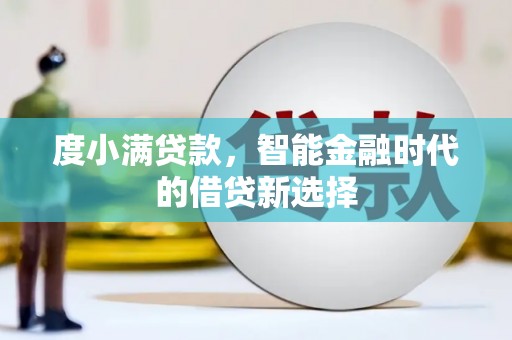 嘉黎度小满贷款，智能金融时代的借贷新选择