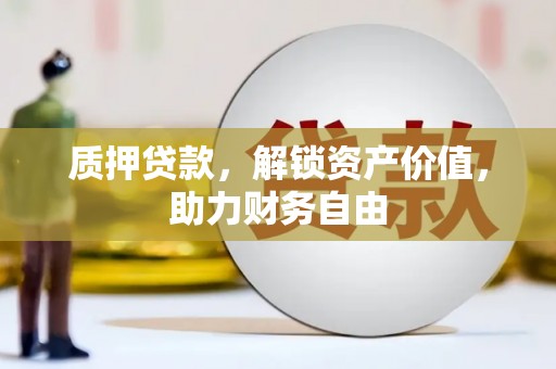嘉黎质押贷款，解锁资产价值，助力财务自由