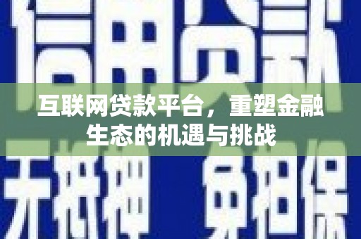 嘉黎互联网贷款平台，重塑金融生态的机遇与挑战