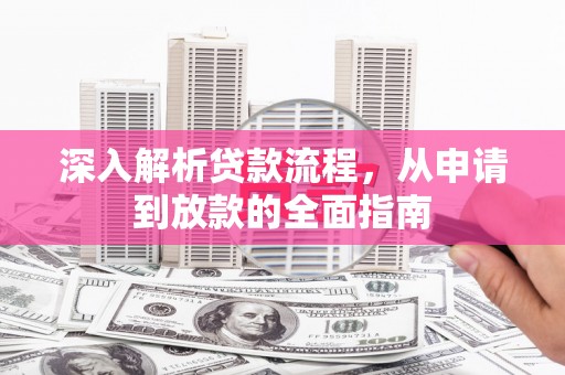 嘉黎深入解析贷款流程，从申请到放款的全面指南