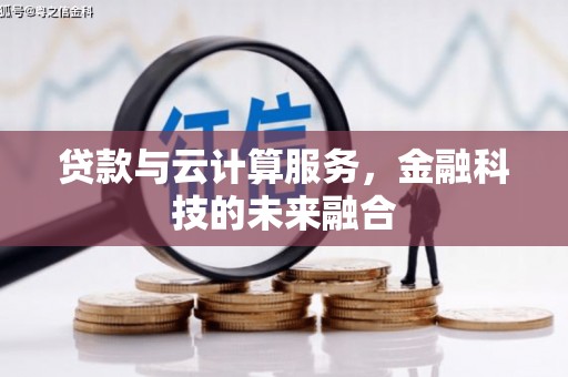 嘉黎贷款与云计算服务，金融科技的未来融合