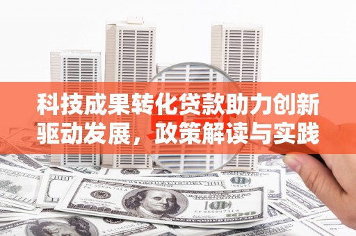 嘉黎科技成果转化贷款助力创新驱动发展，政策解读与实践探索